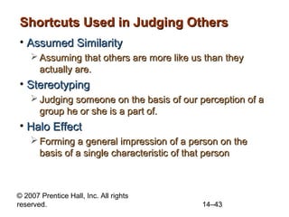 © 2007 Prentice Hall, Inc. All rights
reserved. 14–43
Shortcuts Used in Judging OthersShortcuts Used in Judging Others
• A...