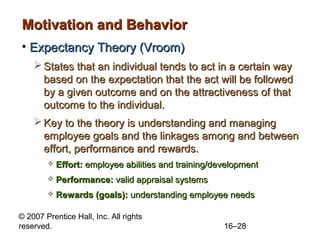 © 2007 Prentice Hall, Inc. All rights
reserved. 16–28
Motivation and BehaviorMotivation and Behavior
• Expectancy Theory (...
