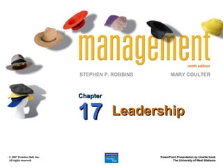 ninth edition

STEPHEN P. ROBBINS

MARY COULTER

Chapter

17
© 2007 Prentice Hall, Inc.
All rights reserved.

Leadership

PowerPoint Presentation by Charlie Cook
The University of West Alabama

 
