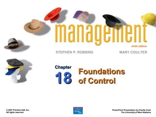 ninth edition

                             STEPHEN P. ROBBINS          MARY COULTER



                             Chapter
                                       Foundations
                             18        of Control


© 2007 Prentice Hall, Inc.                        PowerPoint Presentation by Charlie Cook
All rights reserved.                                      The University of West Alabama
 