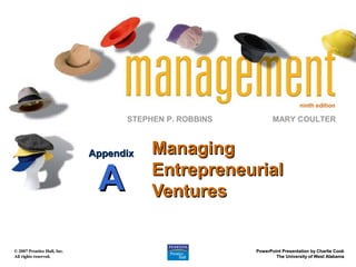 ninth edition

STEPHEN P. ROBBINS

Appendix

A

© 2007 Prentice Hall, Inc.
All rights reserved.

MARY COULTER

Managing
Entrepreneurial
Ventures

PowerPoint Presentation by Charlie Cook
The University of West Alabama

 