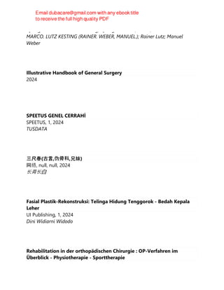 Springer International Publishing, Springer Nature, Cham, 2024
MARCO. LUTZ KESTING (RAINER. WEBER, MANUEL.); Rainer Lutz; Manuel
Weber
Illustrative Handbook of General Surgery
2024
SPEETUS GENEL CERRAHİ
SPEETUS, 1, 2024
TUSDATA
三尺春(古言,伪骨科,兄妹)
网络, null, null, 2024
⻓青⻓白
Fasial Plastik-Rekonstruksi: Telinga Hidung Tenggorok - Bedah Kepala
Leher
UI Publishing, 1, 2024
Dini Widiarni Widodo
Rehabilitation in der orthopädischen Chirurgie : OP-Verfahren im
Überblick - Physiotherapie - Sporttherapie
 
