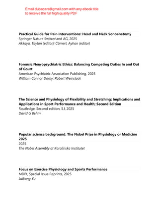 Practical Guide for Pain Interventions: Head and Neck Sonoanatomy
Springer Nature Switzerland AG, 2025
Akkaya, Taylan (editor); Cömert, Ayhan (editor)
Forensic Neuropsychiatric Ethics: Balancing Competing Duties In and Out
of Court
American Psychiatric Association Publishing, 2025
William Connor Darby; Robert Weinstock
The Science and Physiology of Flexibility and Stretching; Implications and
Applications in Sport Performance and Health; Second Edition
Routledge, Second edition, S.l, 2025
David G Behm
Popular science background: The Nobel Prize in Physiology or Medicine
2025
2025
The Nobel Assembly at Karolinska Institutet
Focus on Exercise Physiology and Sports Performance
MDPI, Special Issue Reprints, 2025
Laikang Yu
 