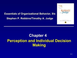 Perception and Individual Decision Making Chapter 4 Essentials of Organizational Behavior, 9/e Stephen P. Robbins/Timothy A. Judge 