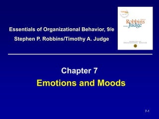 7-1 
Essentials of Organizational Behavior, 9/e 
Stephen P. Robbins/Timothy A. Judge 
Chapter 7 
Emotions and Moods 
 