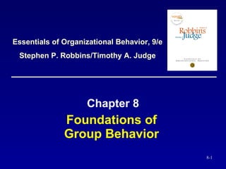 Foundations of Group Behavior Chapter 8 Essentials of Organizational Behavior, 9/e Stephen P. Robbins/Timothy A. Judge 
