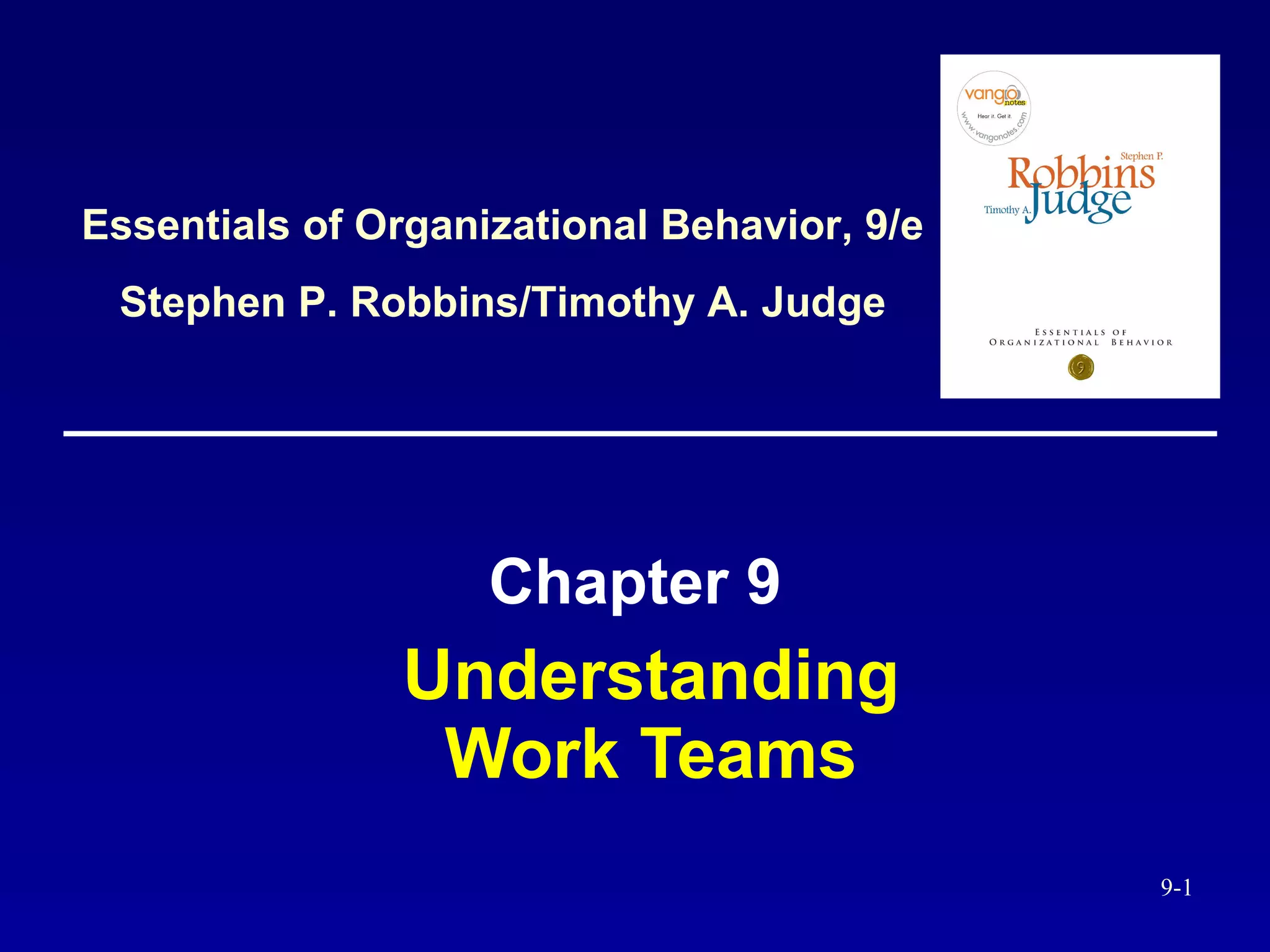 Understanding Work Teams Chapter 9 Essentials of Organizational Behavior, 9/e Stephen P. Robbins/Timothy A. Judge 