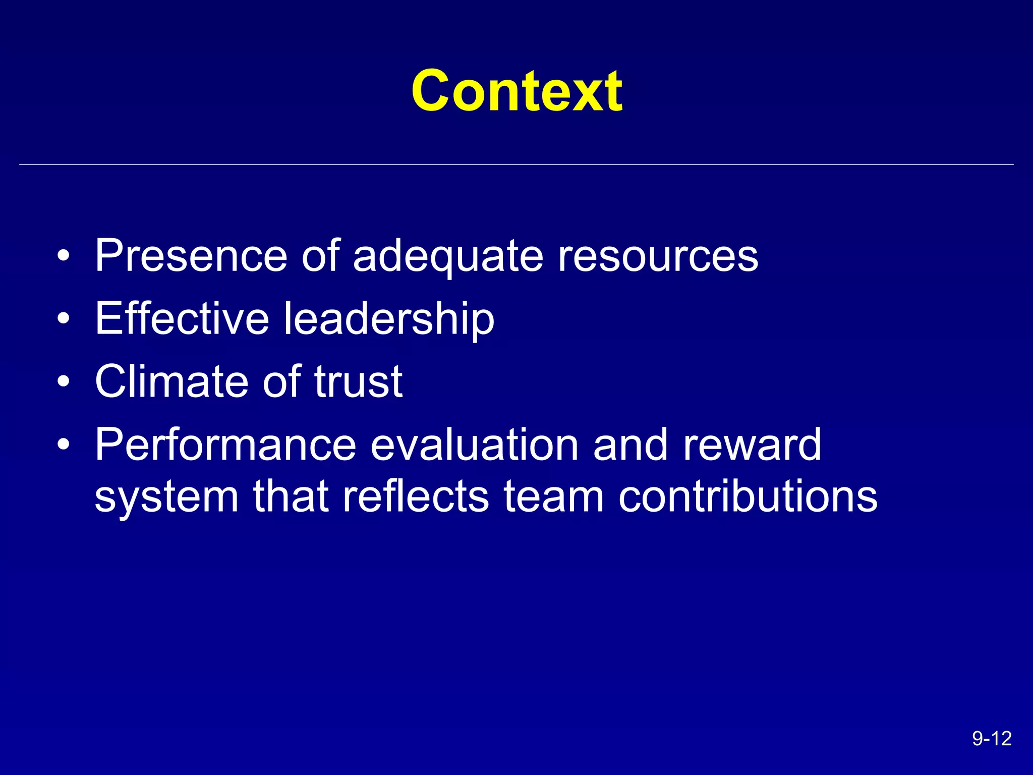 Context Presence of adequate resources Effective leadership Climate of trust Performance evaluation and reward system that reflects team contributions  