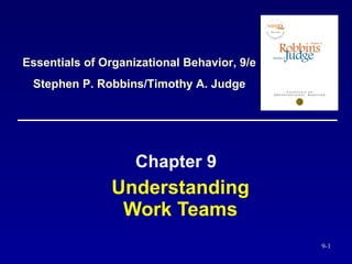 Understanding Work Teams Chapter 9 Essentials of Organizational Behavior, 9/e Stephen P. Robbins/Timothy A. Judge 