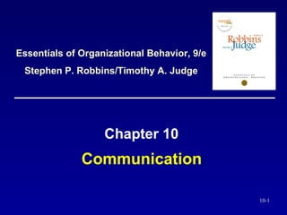 Communication Chapter 10 Essentials of Organizational Behavior, 9/e Stephen P. Robbins/Timothy A. Judge 