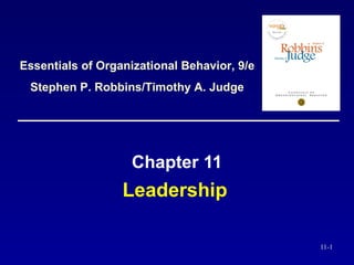 Leadership   Chapter 11 Essentials of Organizational Behavior, 9/e Stephen P. Robbins/Timothy A. Judge 