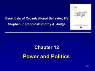 Power and Politics Chapter 12 Essentials of Organizational Behavior, 9/e Stephen P. Robbins/Timothy A. Judge 