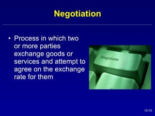 Negotiation Process in which two or more parties exchange goods or services and attempt to agree on the exchange rate for them   