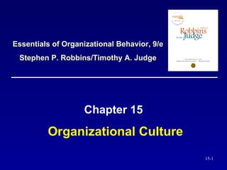 Organizational Culture Chapter 15 Essentials of Organizational Behavior, 9/e Stephen P. Robbins/Timothy A. Judge 