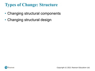 Copyright © 2021 Pearson Education Ltd.
Types of Change: Structure
• Changing structural components
• Changing structural ...