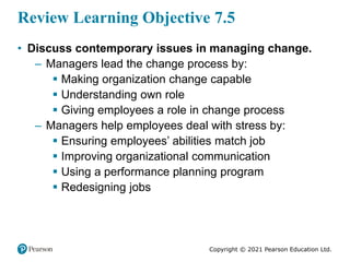 Copyright © 2021 Pearson Education Ltd.
Review Learning Objective 7.5
• Discuss contemporary issues in managing change.
– ...