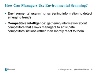 Copyright © 2021 Pearson Education Ltd.
How Can Managers Use Environmental Scanning?
• Environmental scanning: screening i...