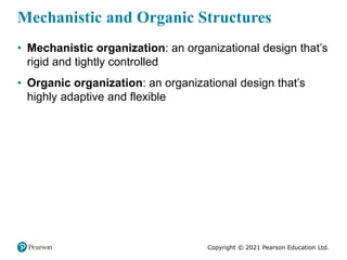 Copyright © 2021 Pearson Education Ltd.
Mechanistic and Organic Structures
• Mechanistic organization: an organizational d...