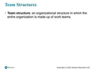 Copyright © 2021 Pearson Education Ltd.
Team Structures
• Team structure: an organizational structure in which the
entire ...