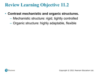 Copyright © 2021 Pearson Education Ltd.
Review Learning Objective 11.2
• Contrast mechanistic and organic structures.
– Me...