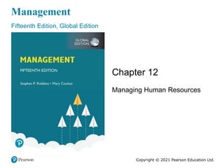 Management
Fifteenth Edition, Global Edition
Chapter 12
Managing Human Resources
Copyright © 2021 Pearson Education Ltd.
 