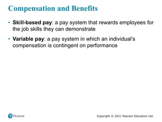Copyright © 2021 Pearson Education Ltd.
Compensation and Benefits
• Skill-based pay: a pay system that rewards employees f...