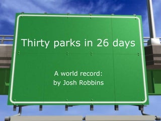 Thirty parks in 26 days A world record: by Josh Robbins 