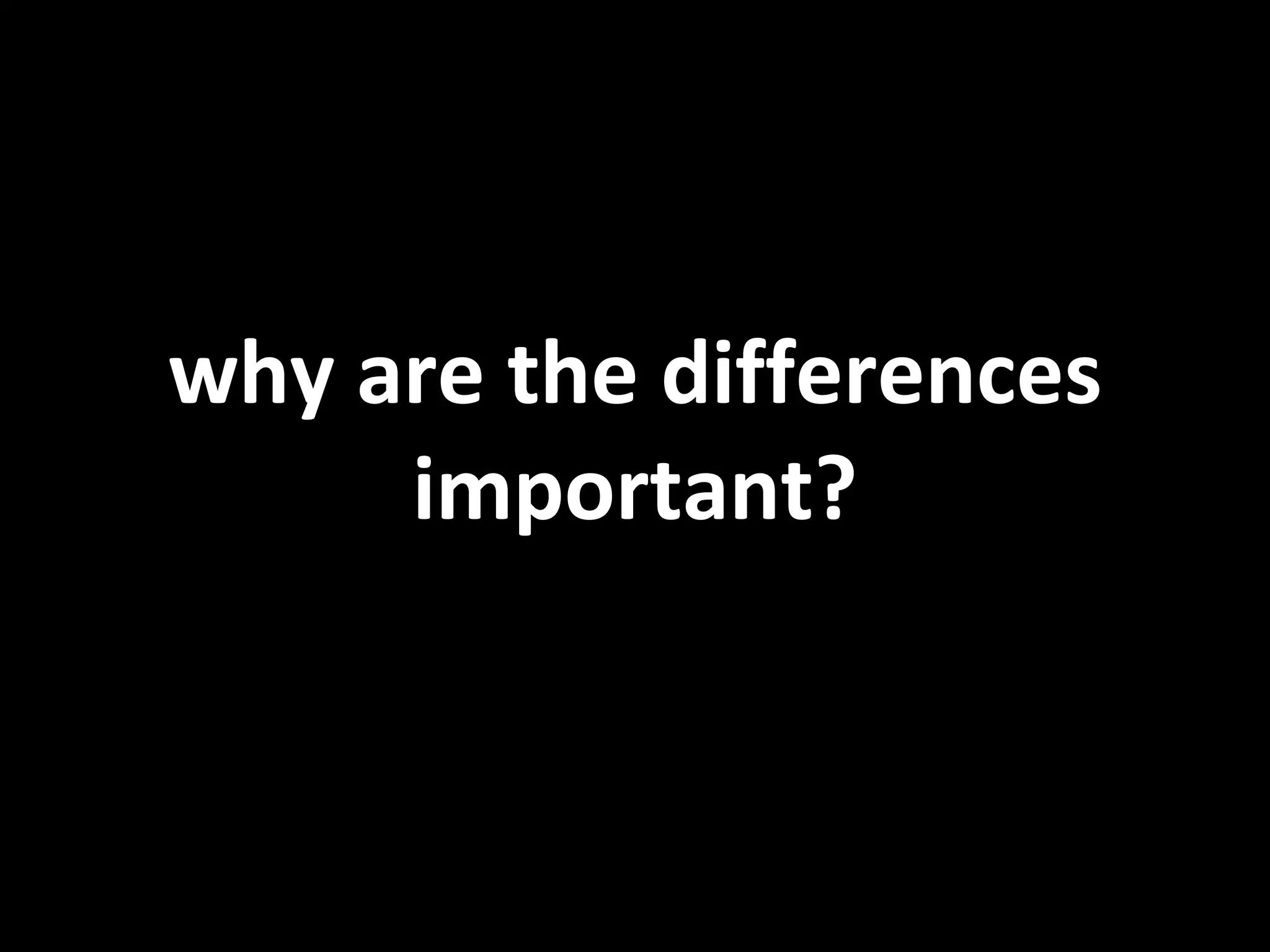 why are the differences important? 
