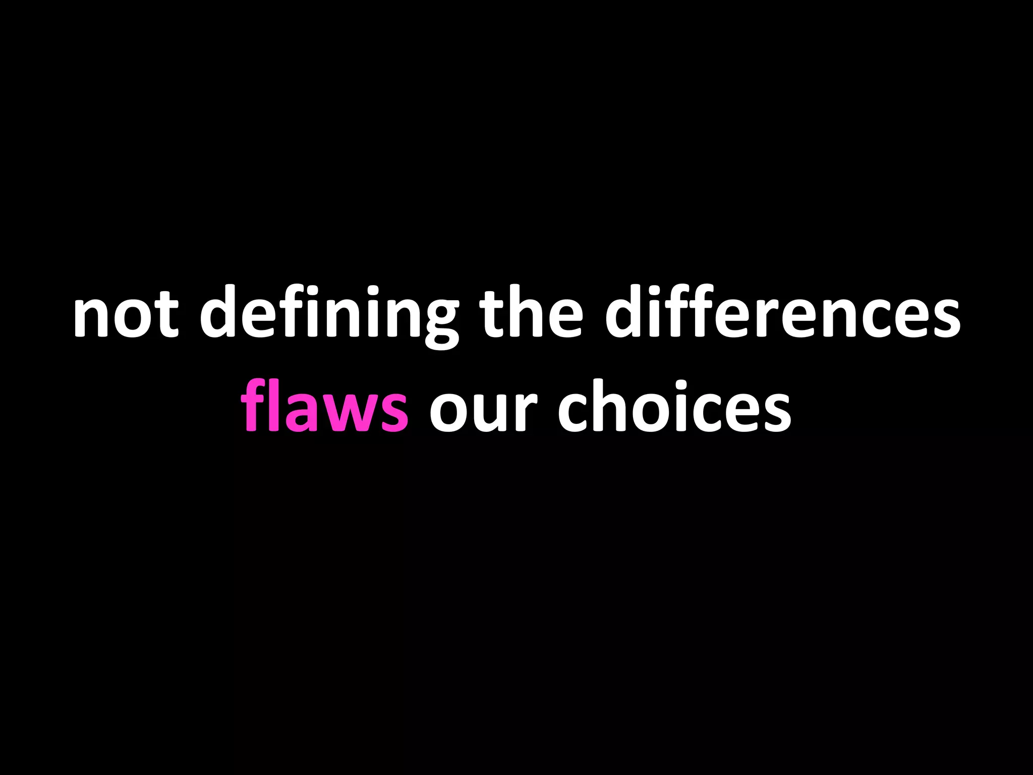 not defining the differences  flaws  our choices 