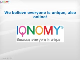 We believe everyone is unique, also
online!

© Copyright IQNOMY 2013

 
