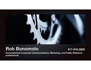 Rob Bonomolo 917-816-2835
Accomplished Corporate Communications, Marketing, and Public Relations
professional.
 
