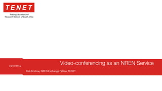 Rob 
Bristow, 
NREN 
Exchange 
Fellow, 
TENET 
23/10/2014 
Video-conferencing as an NREN Service 
 