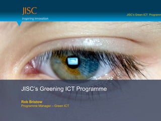 JISC’s Greening ICT Programme Rob Bristow Programme Manager – Green ICT JISC’s Green ICT  Programme 