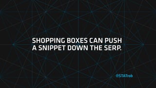 SHOPPING BOXES CAN PUSH
A SNIPPET DOWN THE SERP.
@STATrob
 