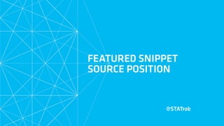 FEATURED SNIPPET
SOURCE POSITION
@STATrob
 