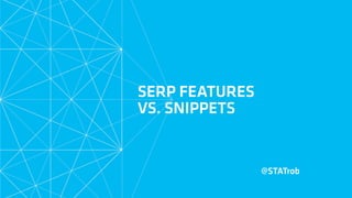 SERP FEATURES
VS. SNIPPETS
@STATrob
 