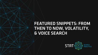 FEATURED SNIPPETS: FROM
THEN TO NOW, VOLATILITY,
& VOICE SEARCH
 