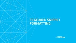 FEATURED SNIPPET
FORMATTING
@STATrob
 