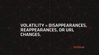 VOLATILITY = DISAPPEARANCES,
REAPPEARANCES, OR URL
CHANGES.
@STATrob
 