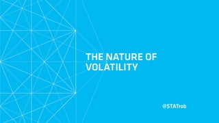 THE NATURE OF
VOLATILITY
@STATrob
 