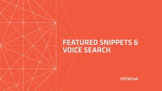 FEATURED SNIPPETS &
VOICE SEARCH
@STATrob
 
