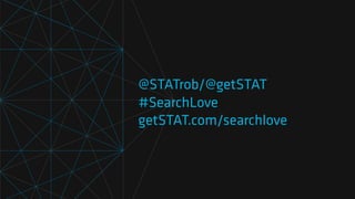 @STATrob/@getSTAT
#SearchLove
getSTAT.com/searchlove
 