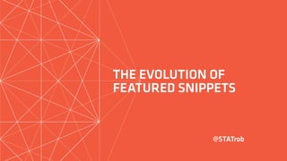 THE EVOLUTION OF
FEATURED SNIPPETS
@STATrob
 