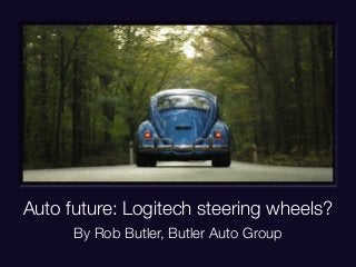Auto future: Logitech steering wheels?
By Rob Butler, Butler Auto Group
 