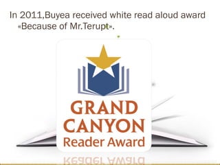 In 2011,Buyea received white read aloud award 
«Because of Mr.Terupt». 
 
