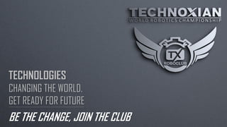 TECHNOLOGIES
CHANGING THE WORLD.
GET READY FOR FUTURE
BE THE CHANGE, JOIN THE CLUB
 