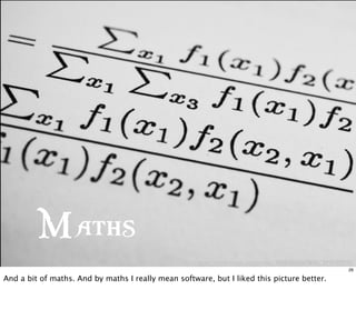http://www.flickr .com/photos/35064820@N00/3950391591/
Maths
26
And a bit of maths. And by maths I really mean software, but I liked this picture better.
 