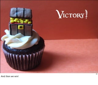 http://www.flickr .com/photos/clevercupcakes/3019749158
Victory!
29
And then we win!
 