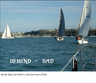 Me
behind - bad
7
We do okay, but there’s a bit too much of this
 