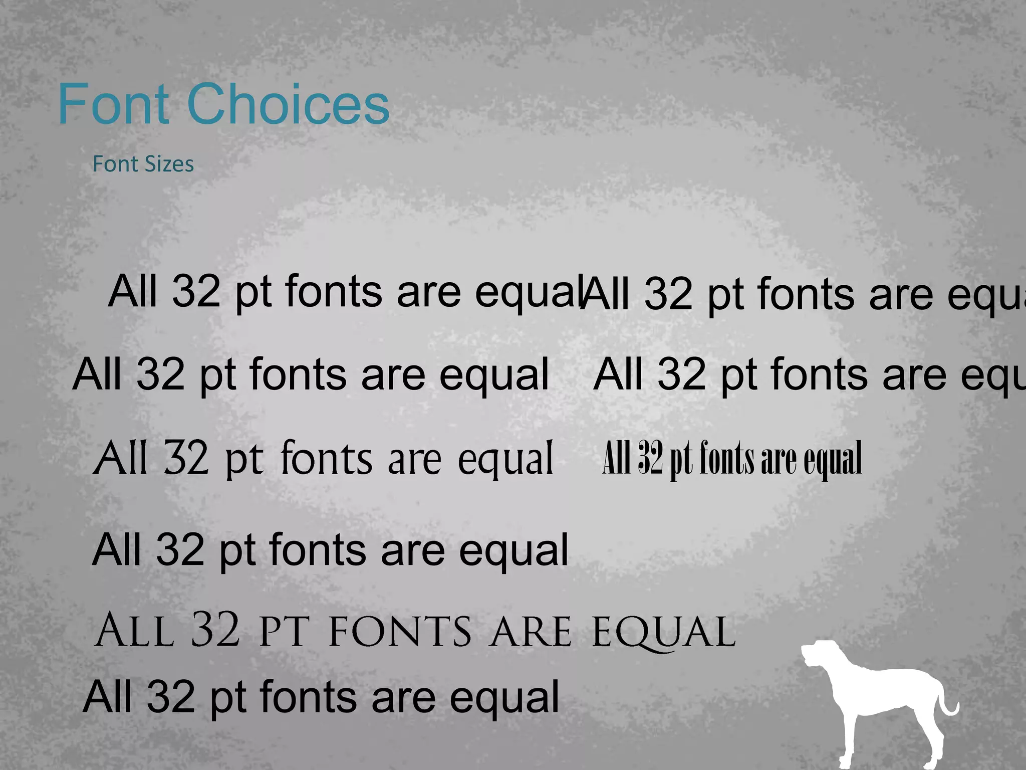Font Choices
 Font Sizes




  All 32 pt fonts are equalAll 32 pt fonts are equa
All 32 pt fonts are equal All 32 pt fonts are equ
                             All 32 pt fonts are equal

 All 32 pt fonts are equal


All 32 pt fonts are equal
 